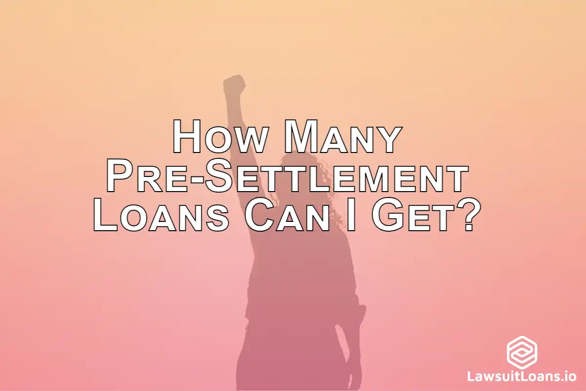 How Many Pre-Settlement Loans Can I Get? - You can get as many pre-settlement loans as you want, but your lawyer may only recommend one.