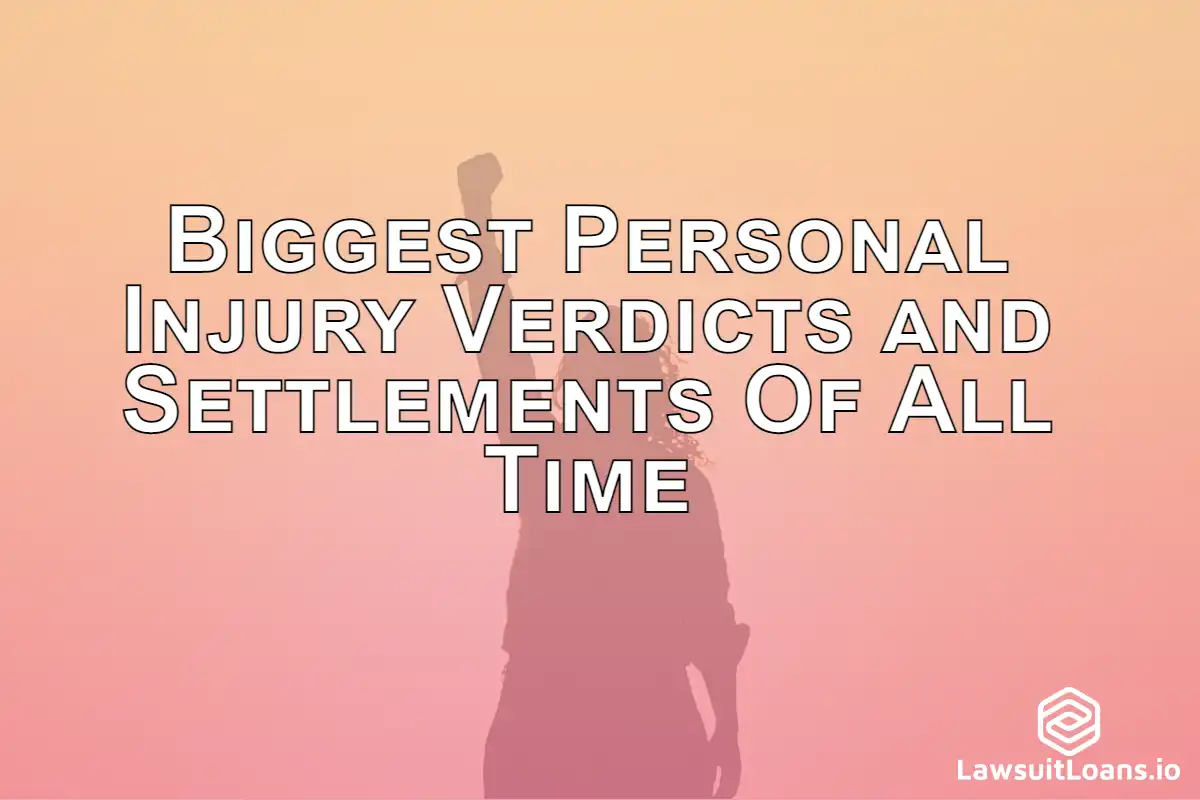 Biggest Personal Injury Verdicts and Settlements Of All Time - The article discusses the biggest personal injury verdicts and settlements of all time and how lawsuit loans can help plaintiffs in these cases.